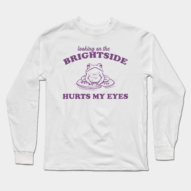 Looking On The Brightside Hurts My Eyes Retro T-Shirt, Funny Frog T-shirt, Sarcastic Sayings Shirt, Vintage 90s Gag Unisex Long Sleeve T-Shirt by Y2KSZN